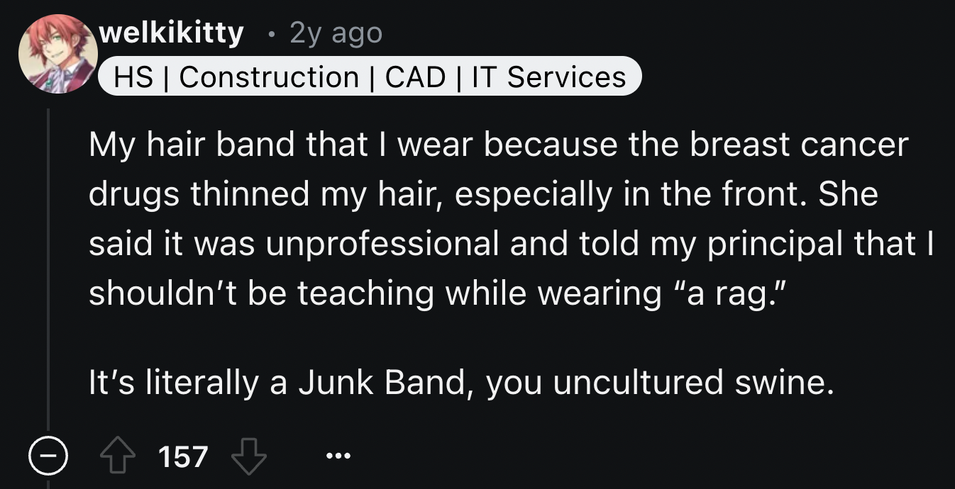 screenshot - welkikitty 2y ago Hs | Construction | Cad | It Services My hair band that I wear because the breast cancer drugs thinned my hair, especially in the front. She said it was unprofessional and told my principal that I shouldn't be teaching while